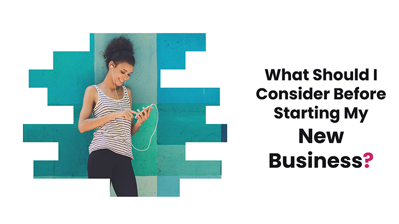 I’m Starting a New Business—What Should I Consider First?