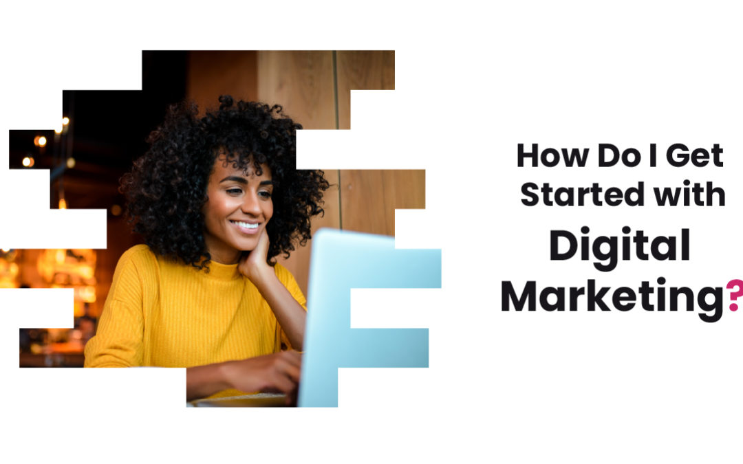 How Do I Get Started with Digital Marketing?