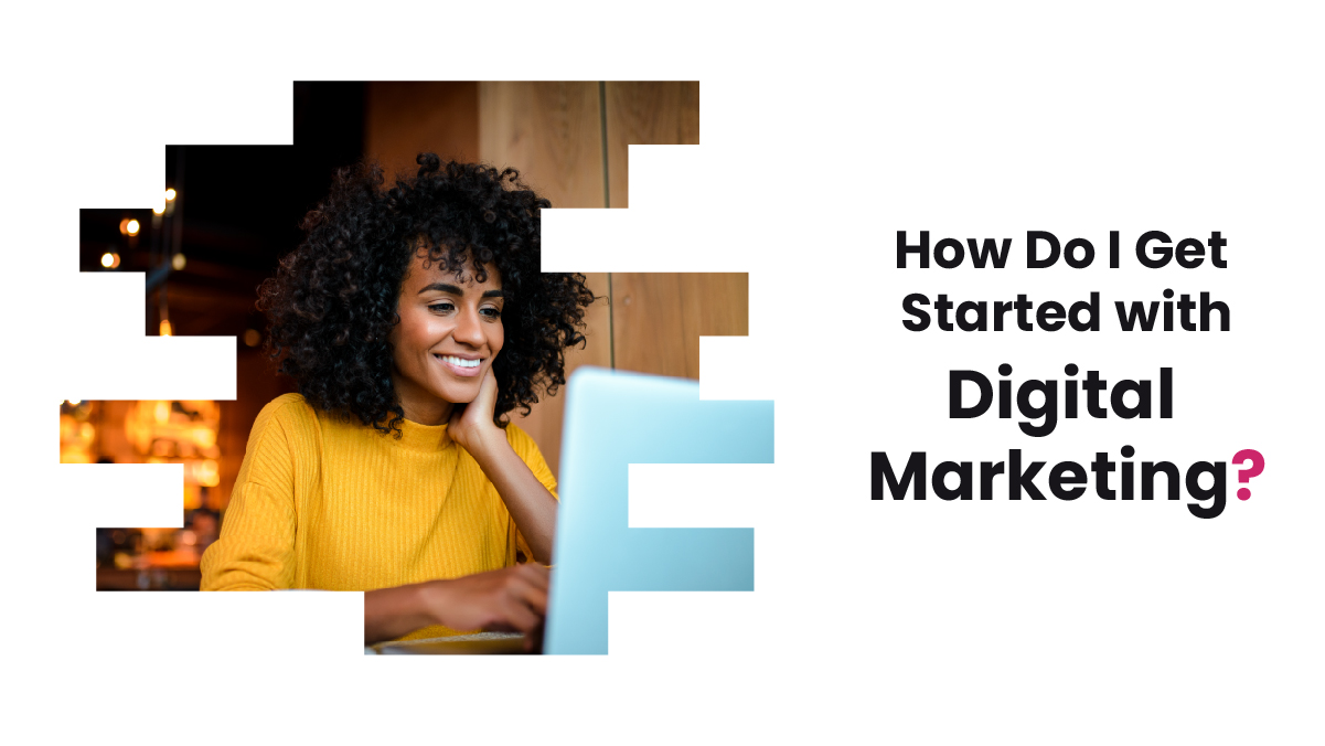 How Do I Get Started with Digital Marketing