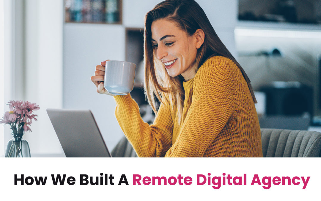 How We Built A Remote Digital Agency